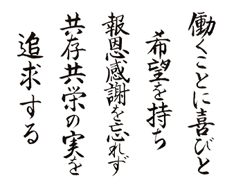 働くことに喜びと希望を持ち　報恩感謝を忘れず　共存共栄の実を追及する